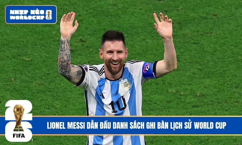 Lionel Messi dẫn đầu danh sách ghi bàn lịch sử World Cup