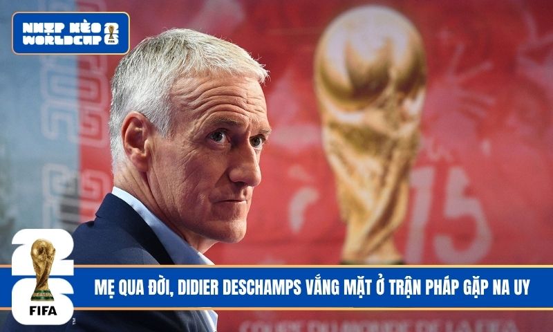 Mẹ qua đời, Didier Deschamps vắng mặt ở trận Pháp gặp Na Uy