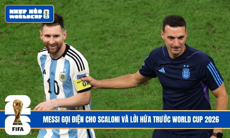 Messi gọi điện cho Scaloni và lời hứa trước World Cup 2026