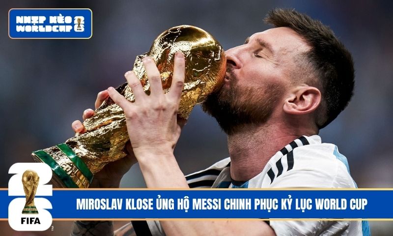 Miroslav Klose ủng hộ Messi chinh phục kỷ lục World Cup
