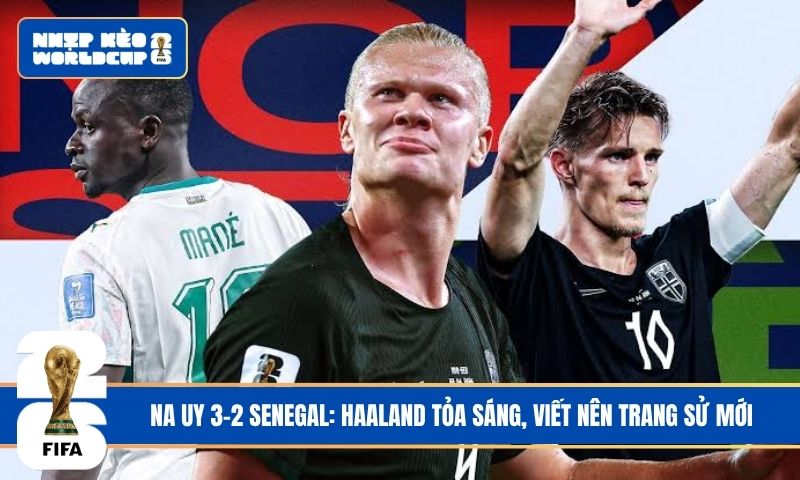 Na Uy 3-2 Senegal: Haaland tỏa sáng, viết nên trang sử mới