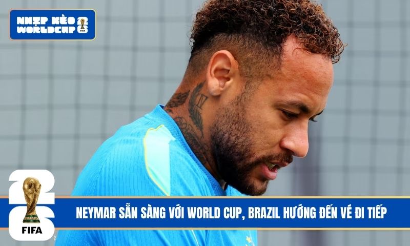 Neymar sẵn sàng với World Cup, Brazil hướng đến vé đi tiếp