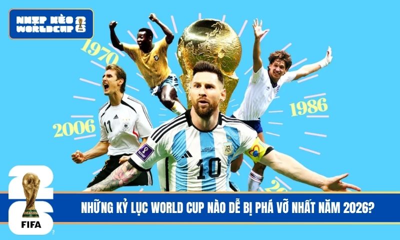 Những kỷ lục World Cup nào dễ bị phá vỡ nhất năm 2026?