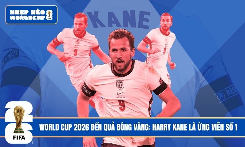 World Cup 2026 đến Quả bóng Vàng: Harry Kane là ứng viên số 1