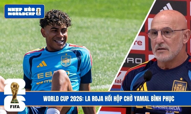 World Cup 2026: La Roja hồi hộp chờ Yamal bình phục