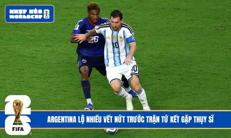 Argentina lộ nhiều vết nứt trước trận tứ kết gặp Thụy Sĩ