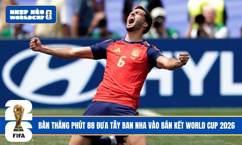 Bàn thắng phút 88 đưa Tây Ban Nha vào bán kết World Cup 2026