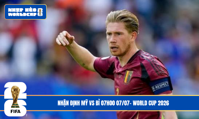 Nhận Định Mỹ vs Bỉ 07h00 07/07- World Cup 2026