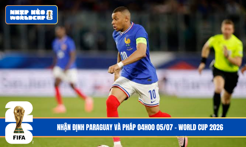 Nhận Định Paraguay và Pháp 04h00 05/07 – World Cup 2026