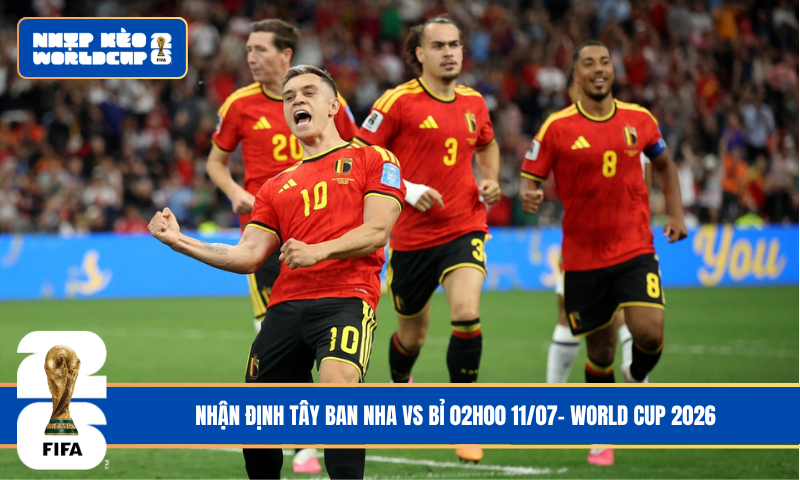 Nhận Định Tây Ban Nha vs Bỉ 02h00 11/07- World Cup 2026