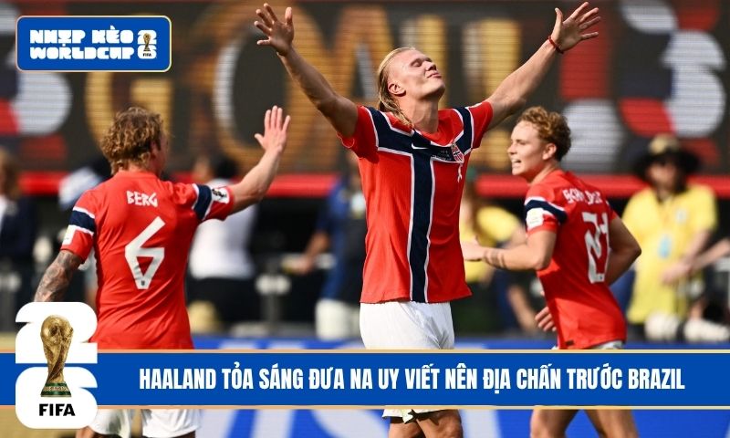 Haaland tỏa sáng đưa Na Uy viết nên địa chấn trước Brazil