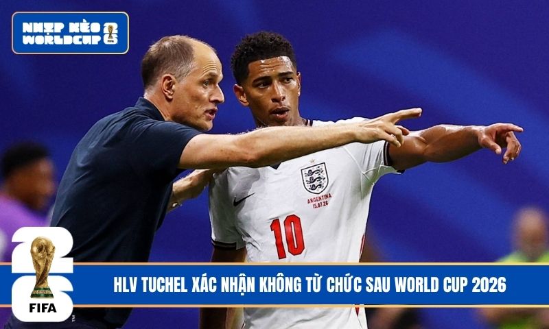 HLV Tuchel xác nhận không từ chức sau World Cup 2026