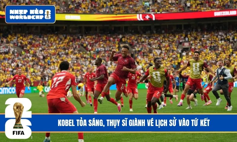 Kobel tỏa sáng, Thụy Sĩ giành vé lịch sử vào tứ kết