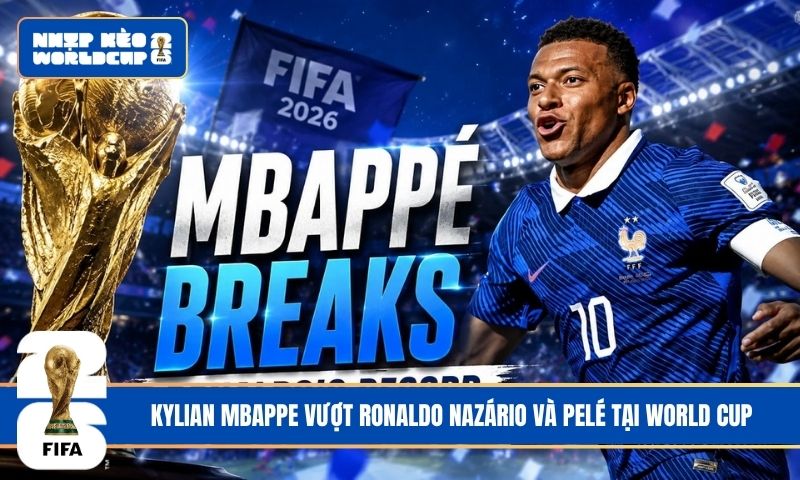 Kylian Mbappe vượt Ronaldo Nazário và Pelé tại World Cup
