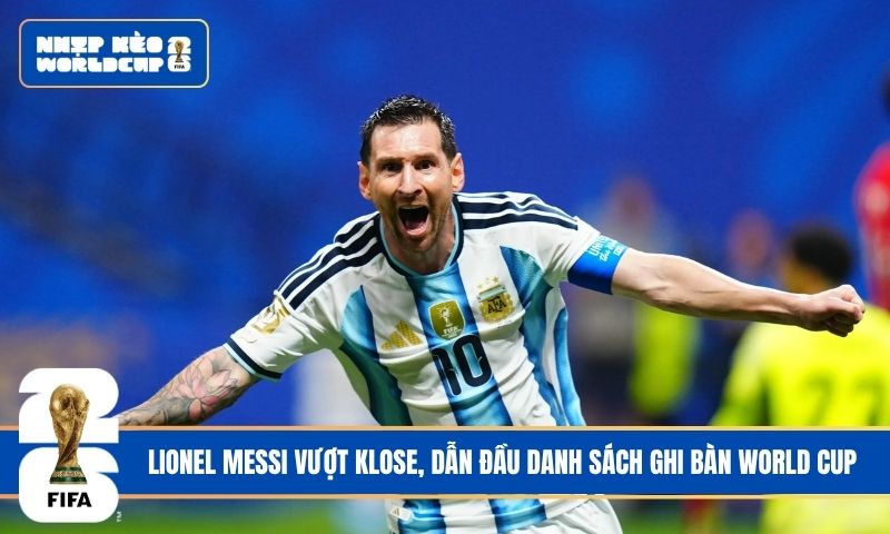 Lionel Messi vượt Klose, dẫn đầu danh sách ghi bàn World Cup