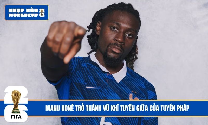 Manu Koné trở thành vũ khí tuyến giữa của tuyển Pháp