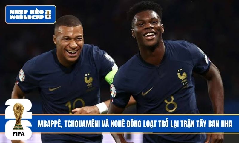Mbappé, Tchouaméni và Koné đồng loạt trở lại trận Tây Ban Nha