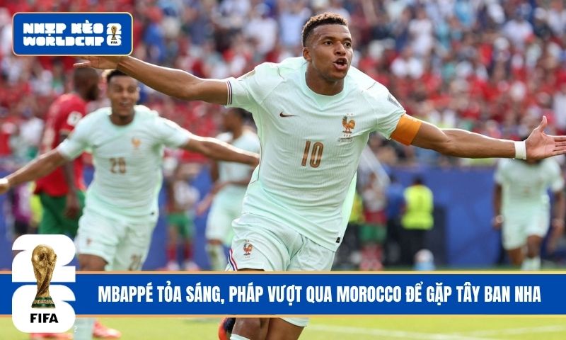 Mbappé tỏa sáng, Pháp vượt qua Morocco để gặp Tây Ban Nha