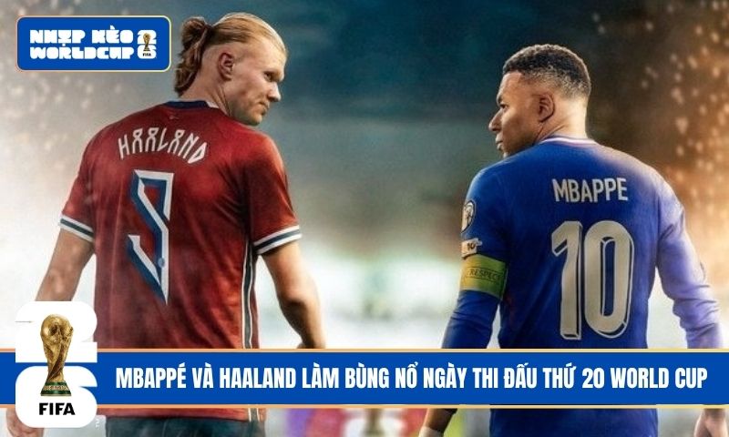Mbappé và Haaland làm bùng nổ ngày thi đấu thứ 20 World Cup