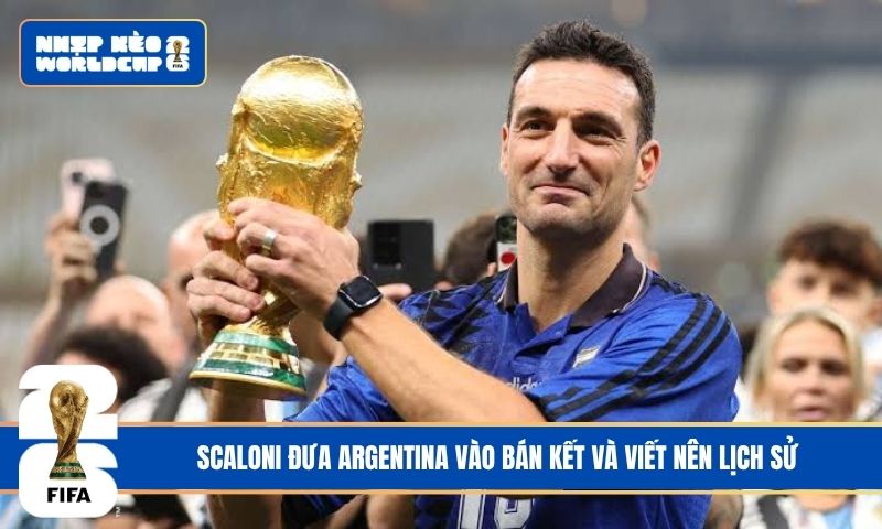 Scaloni đưa Argentina vào bán kết và viết nên lịch sử
