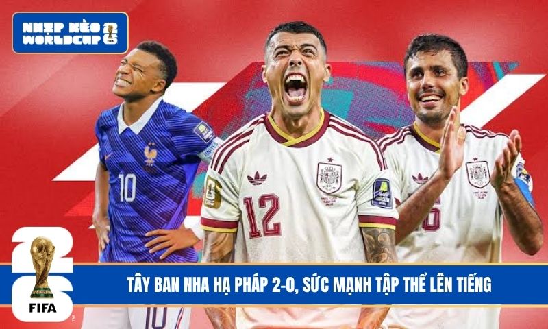 Tây Ban Nha hạ Pháp 2-0, sức mạnh tập thể lên tiếng