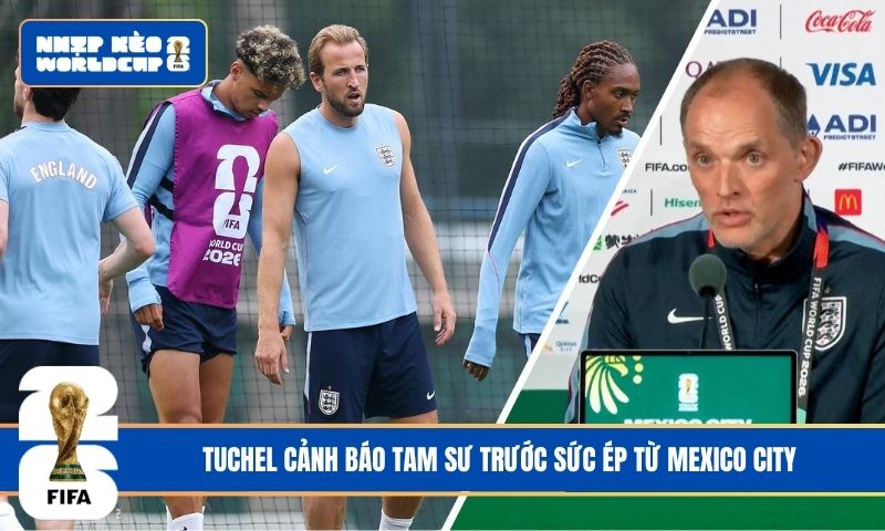 Tuchel cảnh báo Tam Sư trước sức ép từ Mexico City