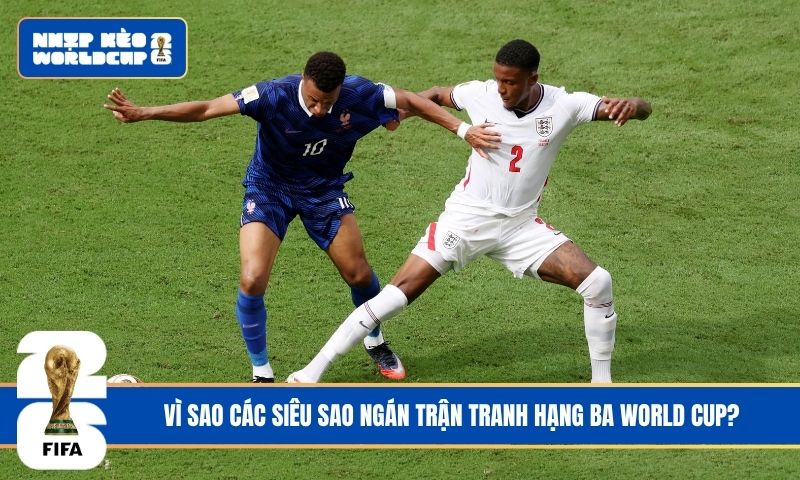 Vì sao các siêu sao ngán trận tranh hạng ba World Cup?