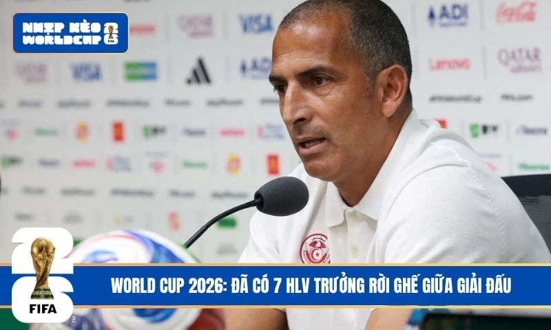 World Cup 2026: Đã có 7 HLV trưởng rời ghế giữa giải đấu